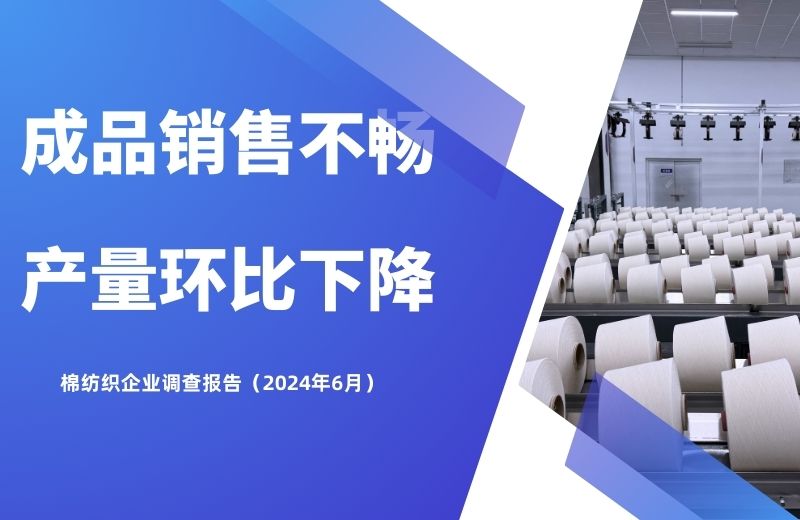 成品销售不畅  产量环比下降——棉纺织企业调查报告（2024年6月）